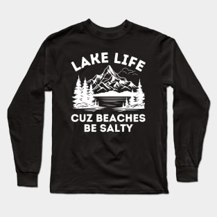 Lake Life Cuz Beaches Be Salty Long Sleeve T-Shirt